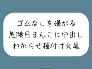 【わからせ】ゴムなしを嫌がる危険日まんこに中出し孕ませセックス。口では嫌がりながらも精子欲しがっていつもより締め付けてくる排卵日まんこと激しく交尾(みこるーむ) [d_464567]