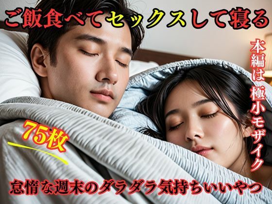 ご飯食べてセックスして寝る。怠惰な週末のダラダラ気持ちいいやつ(えろがたり) [d_464986]