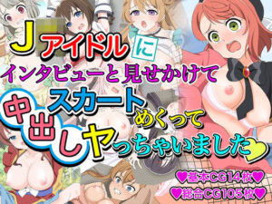 J●アイドルにインタビューと見せかけてスカートめくって中出しヤっちゃいました(いまがさ) [d_465042]