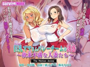 巨乳ママさんバレーチームの誘惑〜欲求不満な人妻たち〜 The Motion Anime(survive more) [d_463989]
