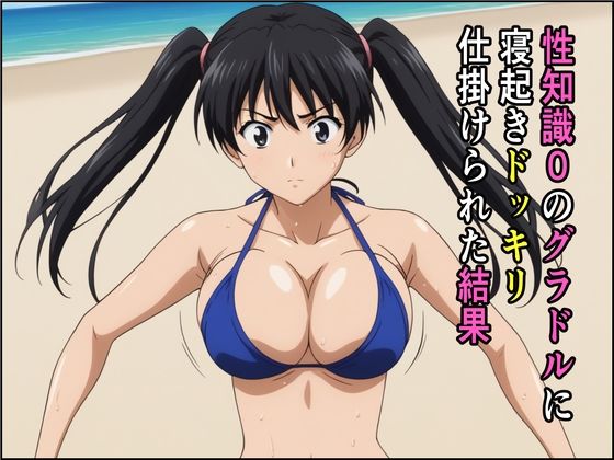 性知識0のグラドルに寝起きドッキリ仕掛けられた結果(ちぇりすた) [d_464819]