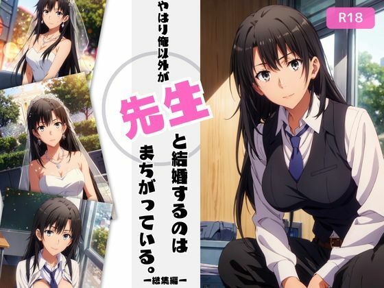 やはり俺以外が先生と結婚するのはまちがっている。【総集編】(ちっぱいですがなにか) [d_465881]