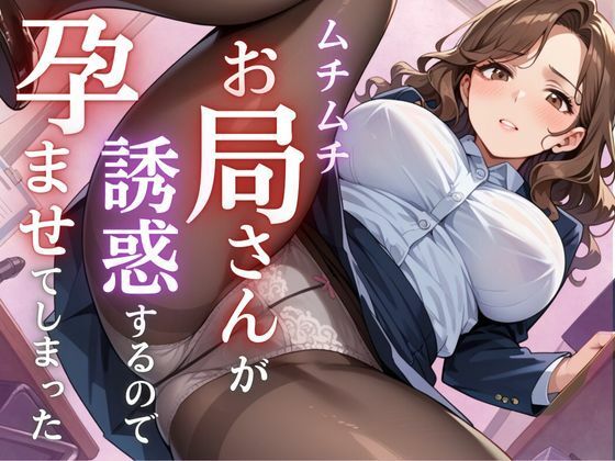 ムチムチお局さんが誘惑するので孕ませてしまった(むちミンチ) [d_468937]