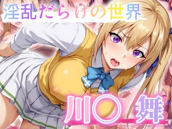 淫乱だらけの世界 川◯舞(ぽるん) [d_469585]