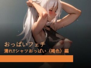 おっぱいフェチ 濡れTシャツおっぱい（褐色）編(フェチ工房) [d_470674]