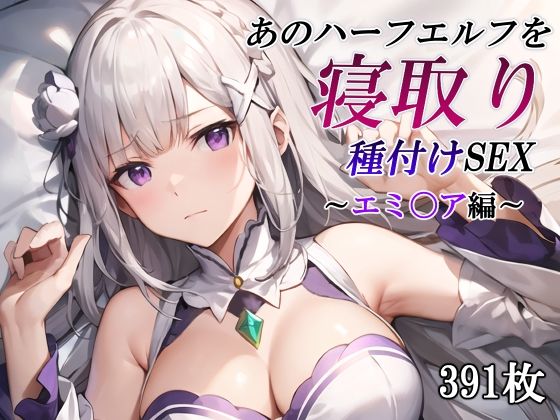 あのハーフエルフを寝取り種付けSEX〜エミ〇ア編〜(かしんこじ) [d_472950]