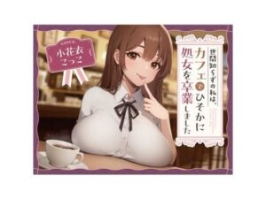 【純愛？】世間知らずの私はカフェでひっそり処女を卒業しました。(ねこすたじお) [d_473617]