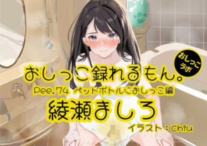 【おしっこ実演】Pee.74綾瀬ましろのおしっこ録れるもん。〜ペットボトルにおしっこ編〜(おしっこラボ) [d_476891]