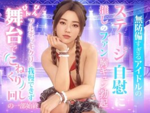無防備すぎるアイドルの、ステージ自慰に推しのファンも胸キュン勃起。Ver-02(TSUTAYA) [d_477574]
