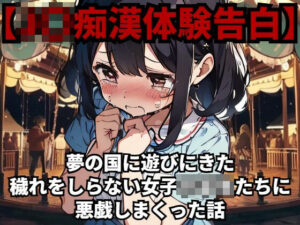 【少女痴●体験告白】夢の国に遊びにきた穢れをしらない女子○○○たちに悪戯しまくった話(少女痴●体験告白) [d_479258]