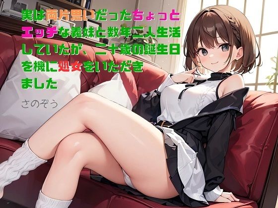 【お気楽小説】実は両片思いだったちょっとエッチな義妹と数年二人生活していたが、二十歳の誕生日を機に処女をいただきました(さのぞう) [d_479877]