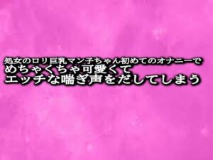 処女のロリ巨乳マン子ちゃん初めてのオナニーでめちゃくちゃ可愛くてエッチな喘ぎ声をだしてしまう(リアルボイスGirl) [d_481819]