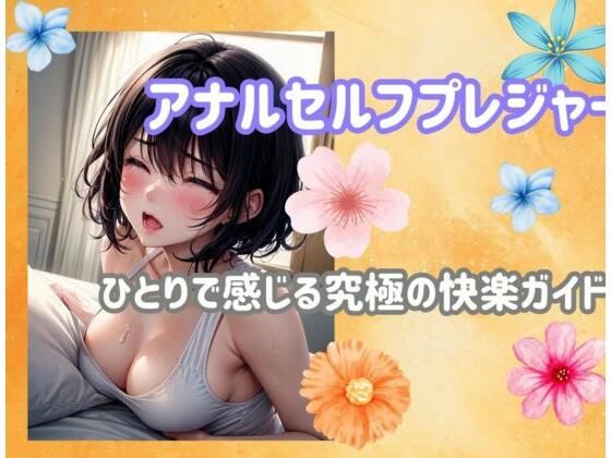アナルセルフプレジャー:ひとりで感じる究極の快楽ガイド(ヒメゴト) [d_482657]