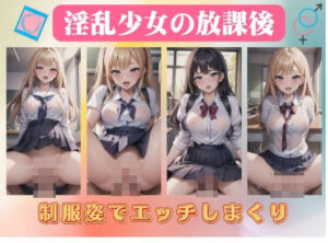 淫乱少女の放課後〜制服姿でエッチしまくり(えちえち見放題) [d_398336]