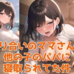 知り合いのママさんが他の子のパパに寝取られてた件〜学生時代に開発され済みのど変態美女編〜(イケメン部下と入れ替わってヤリたい放題な件) [d_480592]