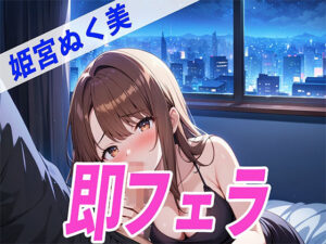 ●っぱらいDE即フェラ〜たった5分でサクッと抜いちゃうぞ〜THE FIRST SEXY 姫宮ぬく美(オナニーの恋人) [d_480672]