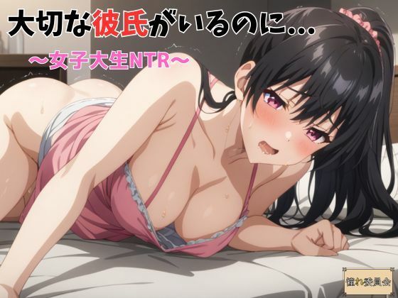 大切な彼氏がいるのに・・・〜女子大生NTR〜(憧れ委員会) [d_482109]