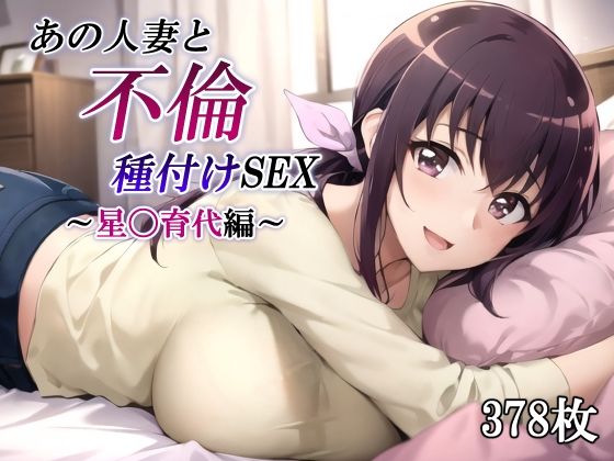 あの人妻と不倫種付けSEX〜星〇育代編〜(かしんこじ) [d_483519]