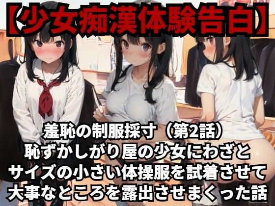 【少女痴●体験告白】羞恥の制服採寸（第2話）恥ずかしがり屋の少女にわざとサイズの小さい体操服を試着させて大事なところを露出させまくった話(少女痴●体験告白) [d_484633]