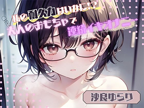 【私の耐久力はいかに！？】大人のオモチャで連続イキオナニー【沙良ゆらり】(ヌキパラ) [d_484797]