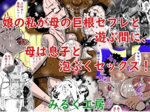 娘の私が母の巨根セフレと遊ぶ間に、母は息子と泡ぶくセックス！(みるく堂商会) [d_484872]