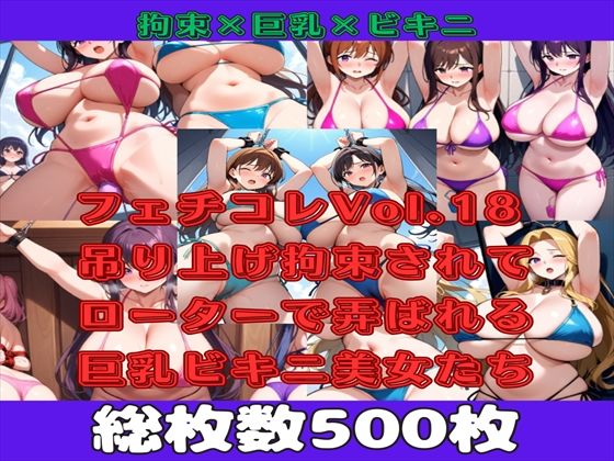 【微エロ】フェチコレVol.18 吊り上げ拘束されてローターで弄ばれる巨乳ビキニ美女たち【総枚数500枚】(満点星) [d_485352]