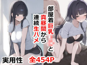 部屋着巨乳JKと真昼間から連続生ハメ(実用性) [d_486814]