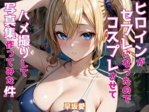 ヒロインがセフレになったのでコスプレさせてハメ撮りして写真集作ってみた件 早〇愛(ヒロインズVI) [d_487593]