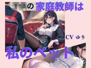 ○○の家庭教師は私のペット【CV ゆり】2作目 ちんぽに響く 熟女極上エロボイス イメプレシリーズ チンポ狩り 人妻 【18分】(熟女ずぼずぼブラックホール) [d_488719]
