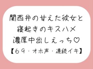 【濃厚キスハメ】関西弁のあまあま彼女と。寝起きのいちゃらぶ中出しえっち♪(みこるーむ) [d_490039]
