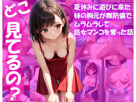 ねえ、どこ見てるの？？夏休みに遊びに来た妹の胸元が無防備でムラムラして処女マンコを奪った話(きょほう) [d_490314]
