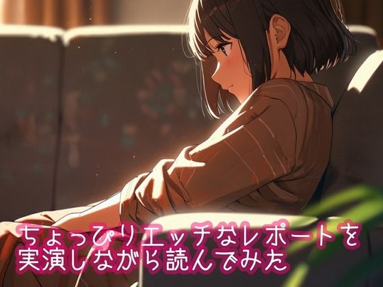 ちょっぴりエッチなレポートを実演しながら読んでみた(ぷりえら) [d_491088]