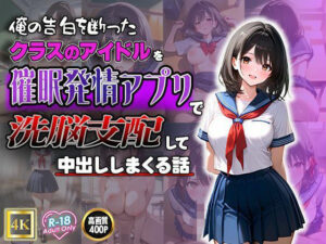 俺の告白を断ったクラスのアイドルを催●発情アプリで洗脳支配して中出ししまくる話(ねこねこアートギャラリー) [d_491773]