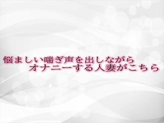 悩ましい喘ぎ声を出しながらオナニーする人妻がこちら(淫音) [d_495138]