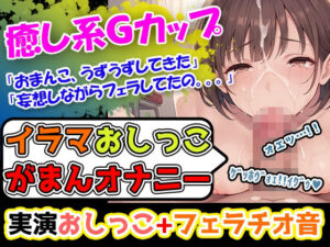 【イラマ×癒し×おしがまオナニー】おっとり甘いカワボで男の脳髄を刺激する！イラマチオやフェラチオは初挑戦「んー、苦しいいいっ、んほぉ」妙にエロいのは天性の才能！(UNCO研究所) [d_497251]