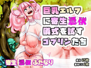 巨乳エルフに寄生憑依儀式を試すゴブリンたち（「エルフボディ×ゴブリン」＆「ふたなりエルフボディ×ふたなりエルフボディver」）(SENIPHA) [d_499365]