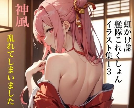 虹かけ誌 艦隊○れくしょん イラスト集13 神風 乱れてしまいました(九情承太郎商店) [d_366133]