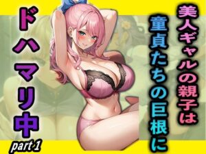 美人ギャルの親子は童貞たちの巨根にドハマリ中part1(夢幻アトリエ) [d_489756]
