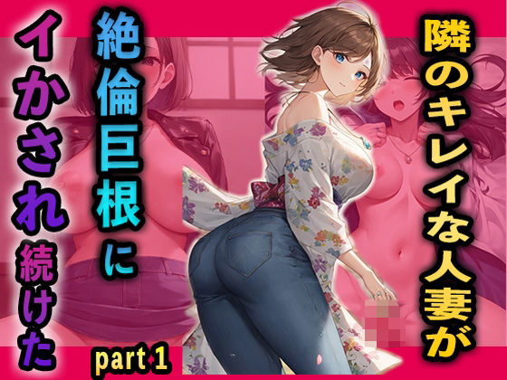 隣のキレイな人妻が絶倫巨根にイかされ続けたpart1(夢幻アトリエ) [d_490885]