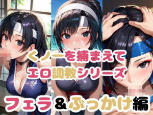 くノ一を捕まえてエロ調教シリーズ〜フェラ＆ぶっかけ編〜(雪どけ水) [d_496384]