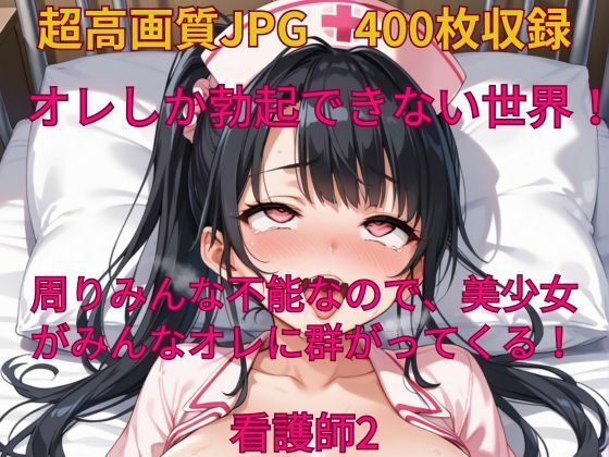 オレしか勃起できない世界！ 周りみんな不能なので、美少女がみんなオレに群がってくる！看護師2(みやふじ屋) [d_496515]