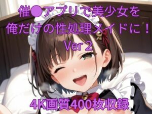 催●アプリで美少女を俺だけの性処理メイドに！Ver2(くるるえいち) [d_499018]