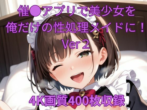 催●アプリで美少女を俺だけの性処理メイドに！Ver2(くるるえいち) [d_499018]