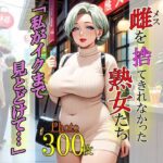 雌を捨て切れなかった熟女たち「私がイクまで見とどけて…」(ぱむ森ぱぬ夜) [d_502128]