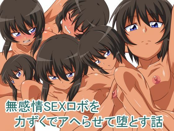 無感情SEXロボを力ずくでアヘらせる話(キノコ王国) [d_503244]