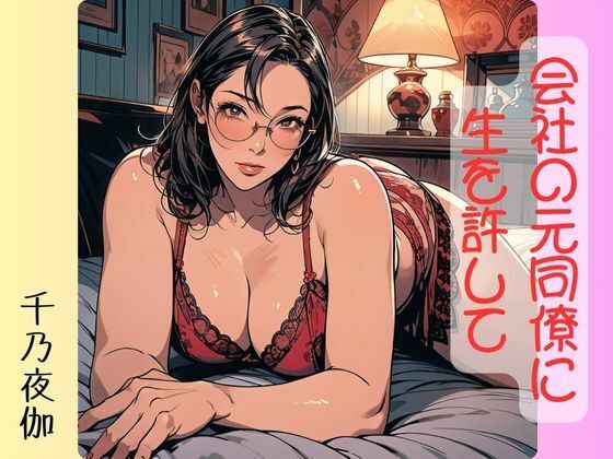 会社の元同僚に生を許して(千乃夜伽) [d_503477]