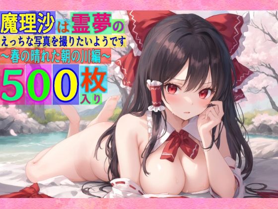 魔理沙は霊夢のえっちな写真を撮りたいようです。〜春の晴れた朝の川編〜(ゆるふわ研究所) [d_505554]