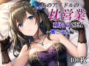 あのアイドルの枕営業 種付けSEX〜鷺〇文香編〜(かしんこじ) [d_506468]