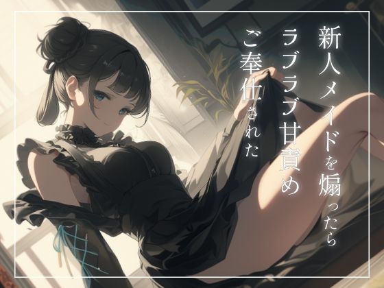 新人メイドを煽ったらラブラブ甘責めご奉仕された〜ご主人様のことめちゃくちゃにしてあげます〜(えきたいぷりん) [d_513655]