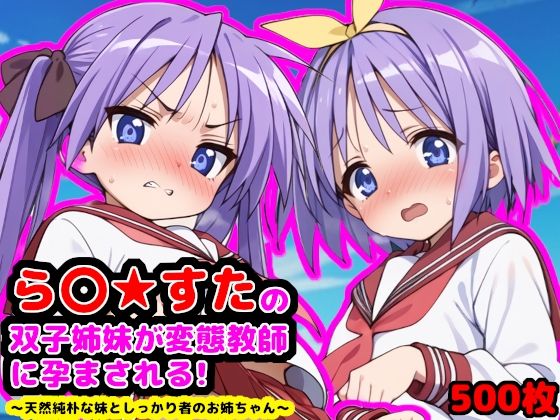 ら●☆すたの双子姉妹が変態教師に孕まされる！  〜天然純朴な妹としっかり者のお姉ちゃん〜(reapersthighs) [d_515566]